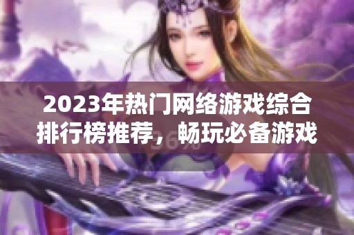 2023年热门网络游戏综合排行榜推荐，畅玩必备游戏一览