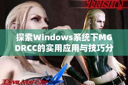 探索Windows系统下MGDRCC的实用应用与技巧分享