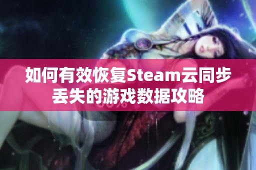 如何有效恢复Steam云同步丢失的游戏数据攻略