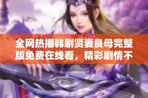 全网热播韩剧贤妻良母完整版免费在线看，精彩剧情不容错过