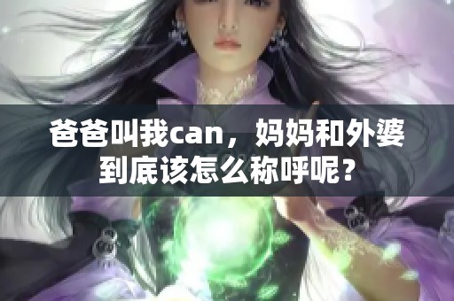 爸爸叫我can，妈妈和外婆到底该怎么称呼呢？