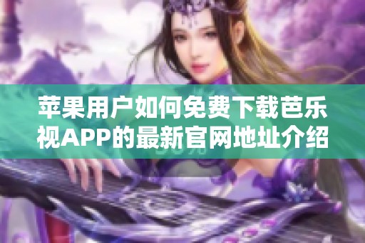 苹果用户如何免费下载芭乐视APP的最新官网地址介绍