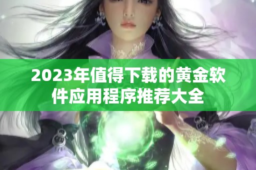 2023年值得下载的黄金软件应用程序推荐大全