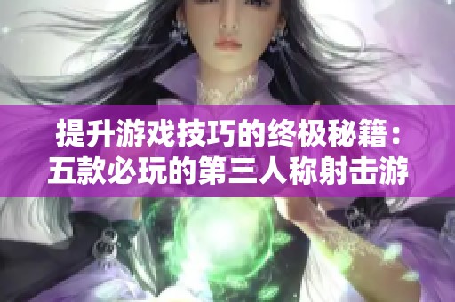 提升游戏技巧的终极秘籍：五款必玩的第三人称射击游戏推荐