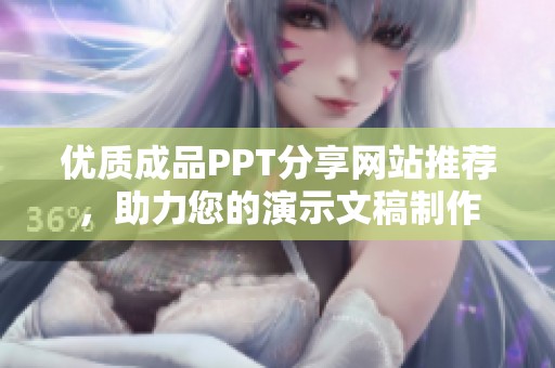 优质成品PPT分享网站推荐，助力您的演示文稿制作