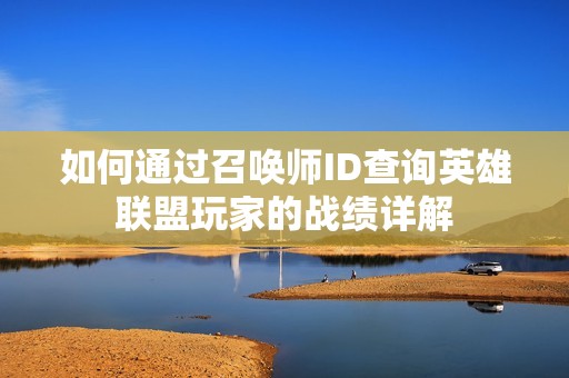 如何通过召唤师ID查询英雄联盟玩家的战绩详解