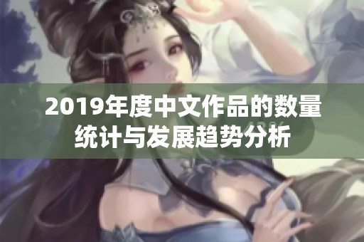 2019年度中文作品的数量统计与发展趋势分析