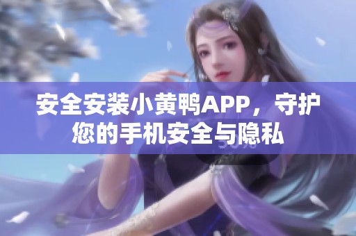 安全安装小黄鸭APP，守护您的手机安全与隐私