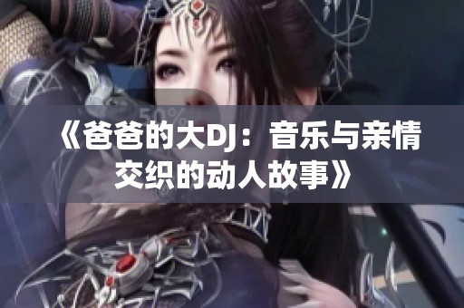 《爸爸的大DJ：音乐与亲情交织的动人故事》