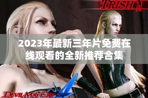 2023年最新三年片免费在线观看的全新推荐合集