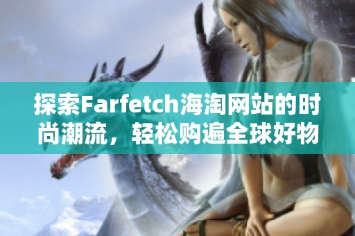 探索Farfetch海淘网站的时尚潮流，轻松购遍全球好物