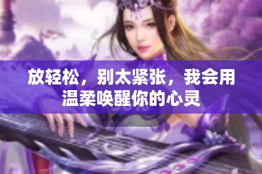 放轻松，别太紧张，我会用温柔唤醒你的心灵