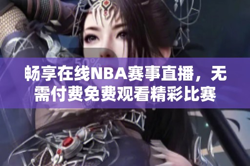 畅享在线NBA赛事直播，无需付费免费观看精彩比赛