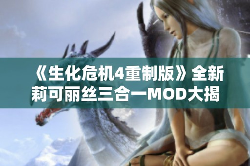 《生化危机4重制版》全新莉可丽丝三合一MOD大揭秘