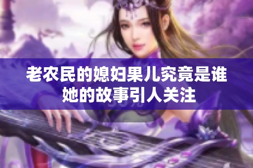 老农民的媳妇果儿究竟是谁 她的故事引人关注