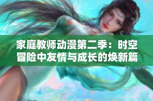 家庭教师动漫第二季：时空冒险中友情与成长的焕新篇章