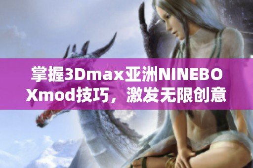 掌握3Dmax亚洲NINEBOXmod技巧，激发无限创意与设计潜能