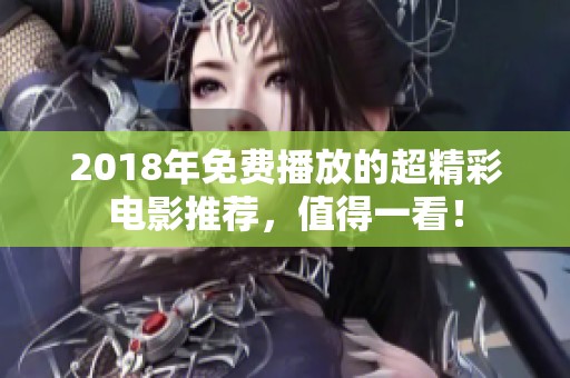 2018年免费播放的超精彩电影推荐，值得一看！