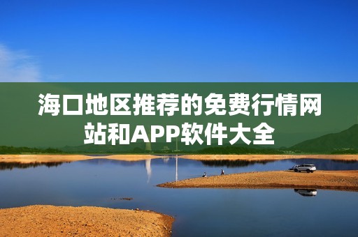 海口地区推荐的免费行情网站和APP软件大全