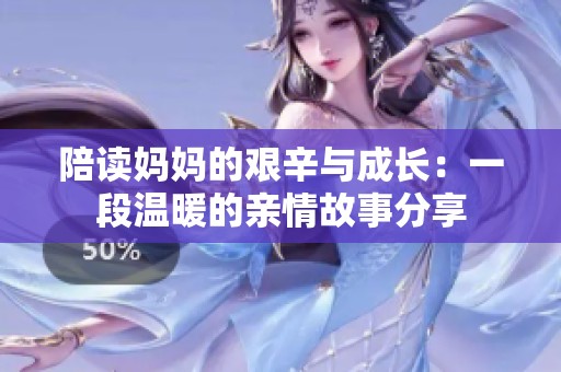 陪读妈妈的艰辛与成长：一段温暖的亲情故事分享