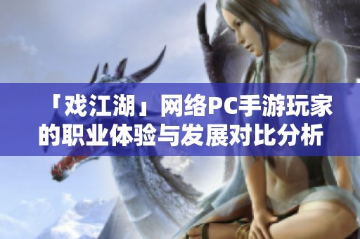 「戏江湖」网络PC手游玩家的职业体验与发展对比分析