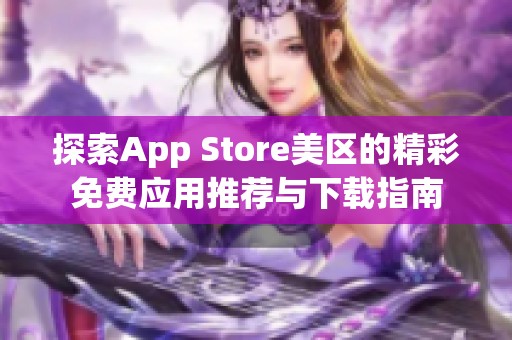 探索App Store美区的精彩免费应用推荐与下载指南