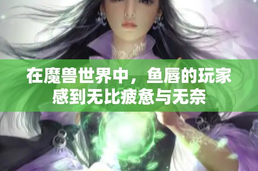 在魔兽世界中，鱼唇的玩家感到无比疲惫与无奈