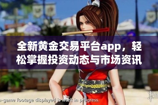 全新黄金交易平台app，轻松掌握投资动态与市场资讯