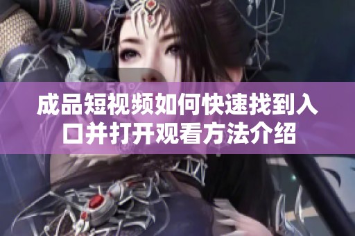 成品短视频如何快速找到入口并打开观看方法介绍