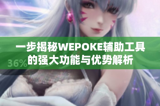 一步揭秘WEPOKE辅助工具的强大功能与优势解析