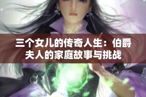 三个女儿的传奇人生：伯爵夫人的家庭故事与挑战