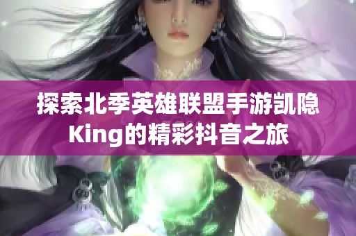 探索北季英雄联盟手游凯隐King的精彩抖音之旅