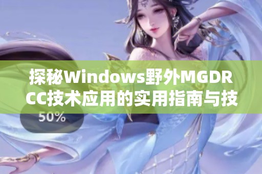 探秘Windows野外MGDRCC技术应用的实用指南与技巧分享