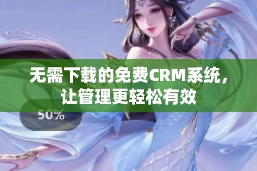 无需下载的免费CRM系统，让管理更轻松有效