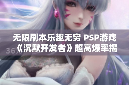 无限刷本乐趣无穷 PSP游戏《沉默开发者》超高爆率揭秘