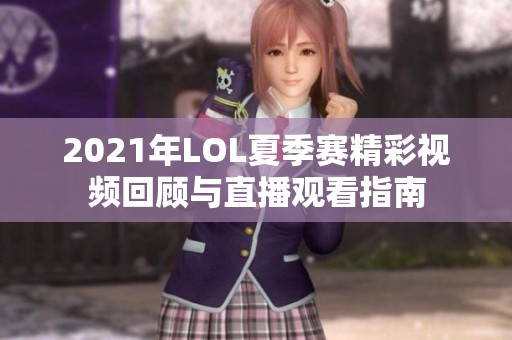 2021年LOL夏季赛精彩视频回顾与直播观看指南