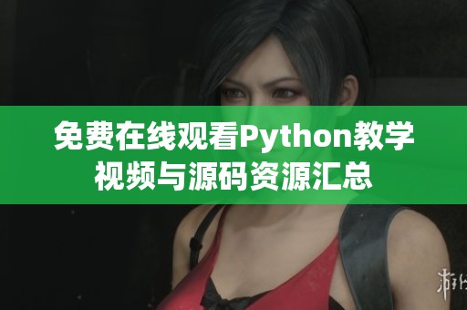 免费在线观看Python教学视频与源码资源汇总