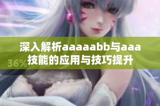 深入解析aaaaabb与aaa技能的应用与技巧提升