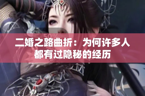 二婚之路曲折：为何许多人都有过隐秘的经历