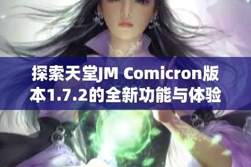 探索天堂JM Comicron版本1.7.2的全新功能与体验揭秘