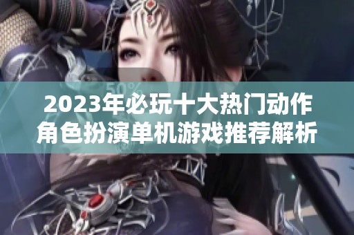 2023年必玩十大热门动作角色扮演单机游戏推荐解析