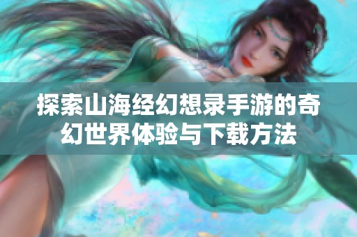 探索山海经幻想录手游的奇幻世界体验与下载方法