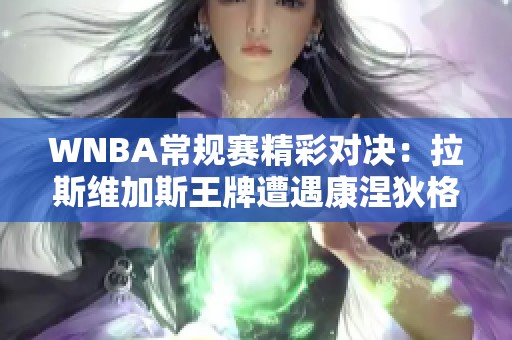 WNBA常规赛精彩对决：拉斯维加斯王牌遭遇康涅狄格太阳