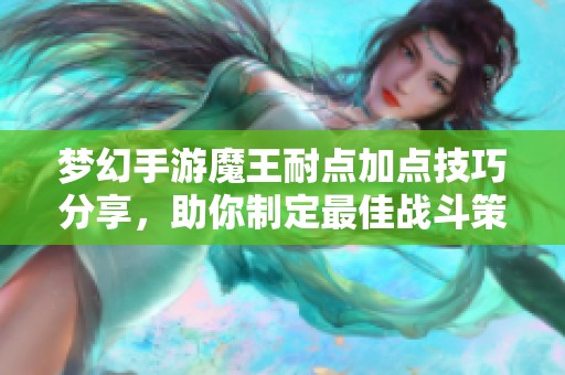 梦幻手游魔王耐点加点技巧分享，助你制定最佳战斗策略