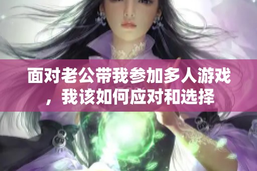 面对老公带我参加多人游戏，我该如何应对和选择