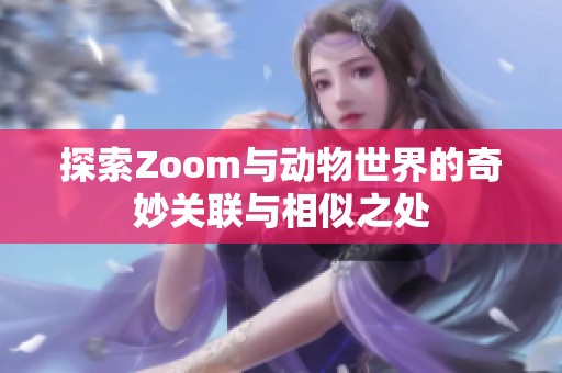 探索Zoom与动物世界的奇妙关联与相似之处