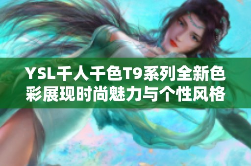 YSL千人千色T9系列全新色彩展现时尚魅力与个性风格