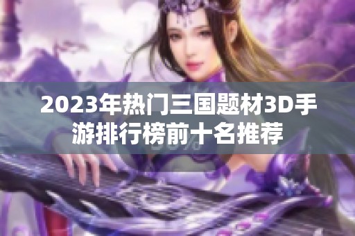 2023年热门三国题材3D手游排行榜前十名推荐