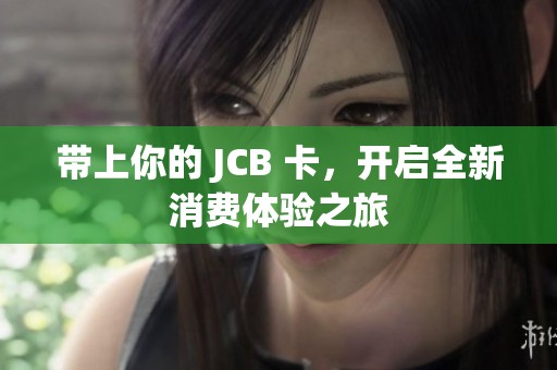 带上你的 JCB 卡，开启全新消费体验之旅