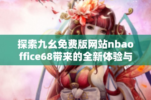 探索九幺免费版网站nbaoffice68带来的全新体验与优势